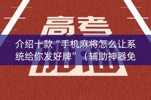 介绍十款“手机麻将怎么让系统给你发好牌”（辅助神器免费)
