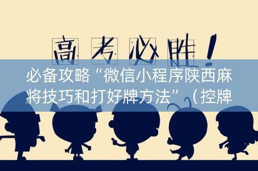 必备攻略“微信小程序陕西麻将技巧和打好牌方法”（控牌神器)