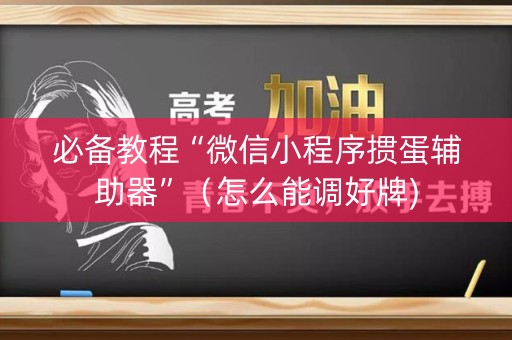 必备教程“微信小程序掼蛋辅助器”（怎么能调好牌)