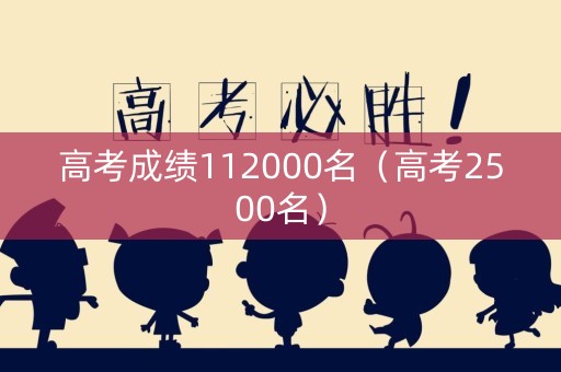 高考成绩112000名（高考2500名）