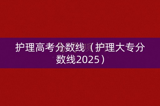 护理高考分数线（护理大专分数线2025）