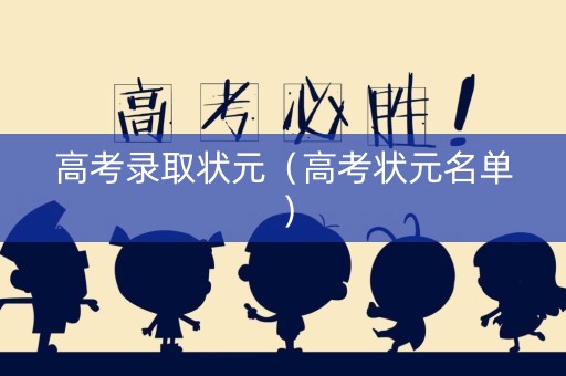 高考录取状元（高考状元名单）