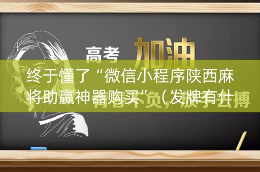 终于懂了“微信小程序陕西麻将助赢神器购买”（发牌有什么规律吗)