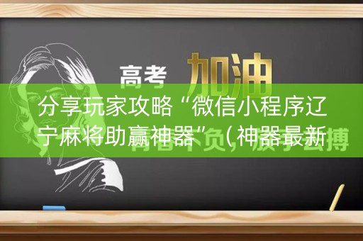 分享玩家攻略“微信小程序辽宁麻将助赢神器”（神器最新免费)