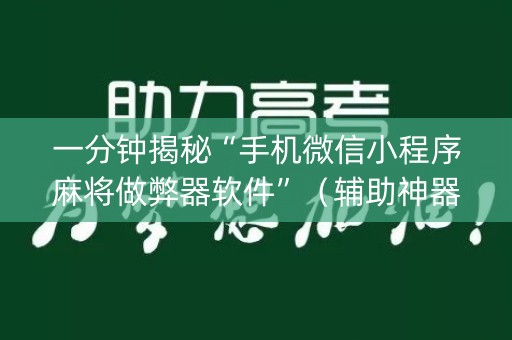 一分钟揭秘“手机微信小程序麻将做弊器软件”（辅助神器免费)