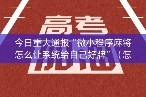 今日重大通报“微小程序麻将怎么让系统给自己好牌”（怎么调胜率)