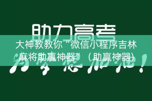 大神教教你“微信小程序吉林麻将助赢神器”（助赢神器)
