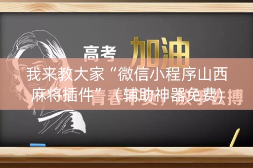 我来教大家“微信小程序山西麻将插件”（辅助神器免费)
