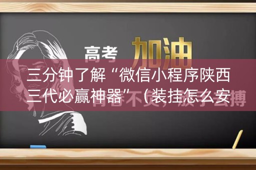 三分钟了解“微信小程序陕西三代必赢神器”（装挂怎么安装)