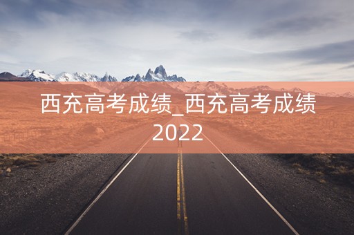 西充高考成绩_西充高考成绩2022
