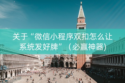 关于“微信小程序双扣怎么让系统发好牌”（必赢神器)