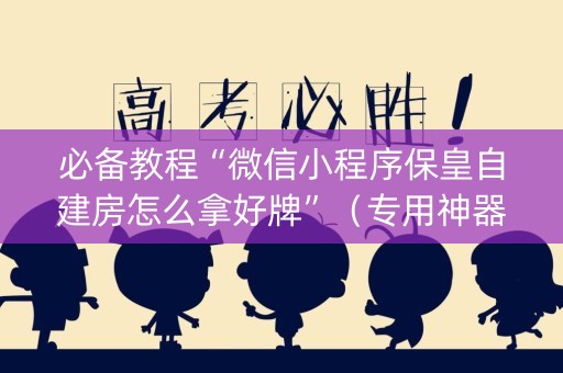 必备教程“微信小程序保皇自建房怎么拿好牌”（专用神器)