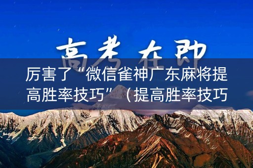 厉害了“微信雀神广东麻将提高胜率技巧”（提高胜率技巧)