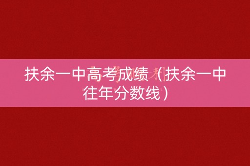 扶余一中高考成绩（扶余一中往年分数线）