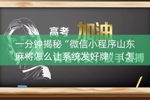一分钟揭秘“微信小程序山东麻将怎么让系统发好牌”（怎么设置能有好牌)