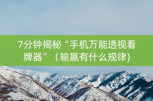 7分钟揭秘“手机万能透视看牌器”（输赢有什么规律)