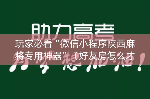 玩家必看“微信小程序陕西麻将专用神器”（好友房怎么才能赢)