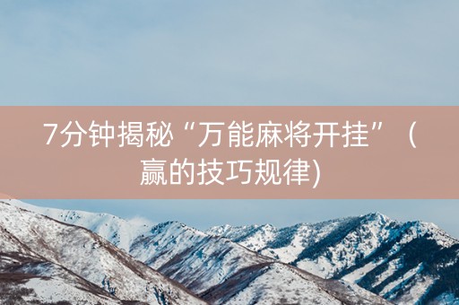 7分钟揭秘“万能麻将开挂”（赢的技巧规律)
