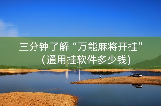 三分钟了解“万能麻将开挂”（通用挂软件多少钱)