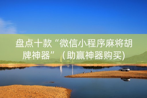盘点十款“微信小程序麻将胡牌神器”（助赢神器购买)