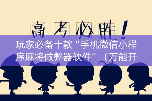 玩家必备十款“手机微信小程序麻将做弊器软件”（万能开挂神器)