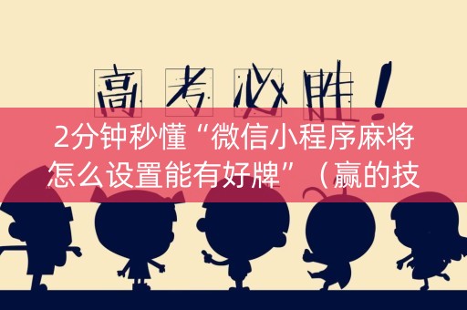 2分钟秒懂“微信小程序麻将怎么设置能有好牌”（赢的技巧规律)