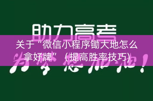 关于“微信小程序锄大地怎么拿好牌”（提高胜率技巧)