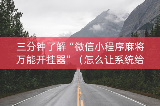 三分钟了解“微信小程序麻将万能开挂器”（怎么让系统给你发好牌)