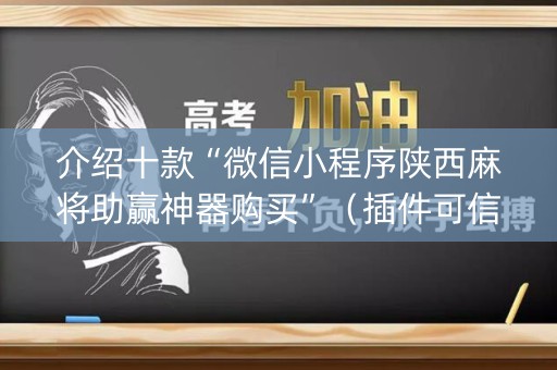 介绍十款“微信小程序陕西麻将助赢神器购买”（插件可信吗)