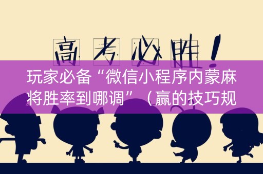 玩家必备“微信小程序内蒙麻将胜率到哪调”（赢的技巧规律)