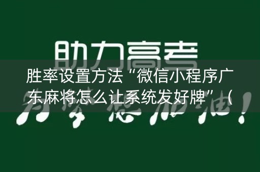 胜率设置方法“微信小程序广东麻将怎么让系统发好牌”（怎么让系统给你发好牌)