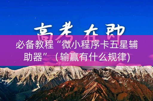 必备教程“微小程序卡五星辅助器”（输赢有什么规律)