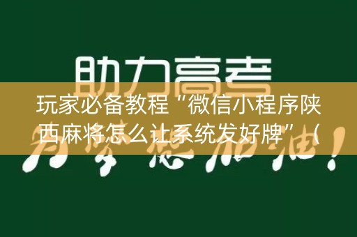 玩家必备教程“微信小程序陕西麻将怎么让系统发好牌”（软件出售)