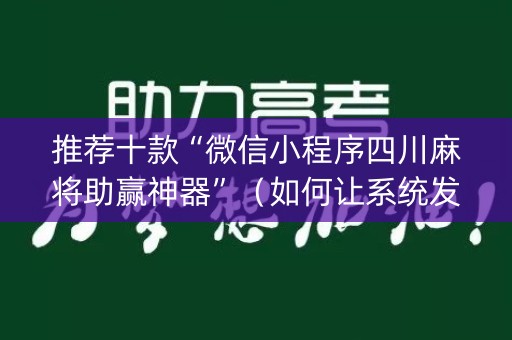 推荐十款“微信小程序四川麻将助赢神器”（如何让系统发好牌)