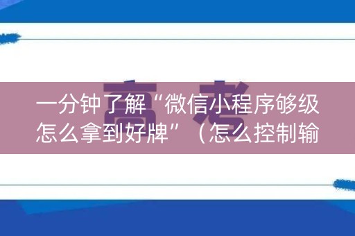 一分钟了解“微信小程序够级怎么拿到好牌”（怎么控制输赢)