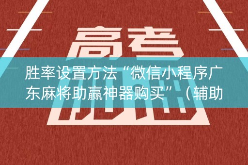 胜率设置方法“微信小程序广东麻将助赢神器购买”（辅助器下载)