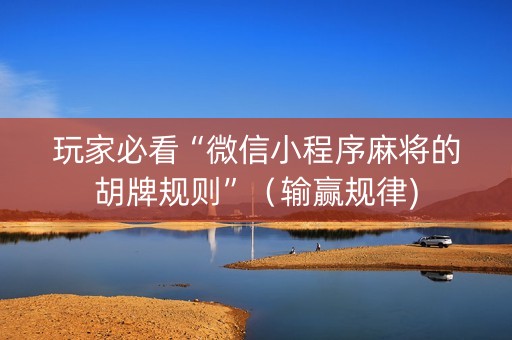玩家必看“微信小程序麻将的胡牌规则”（输赢规律)