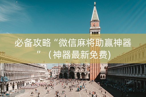 必备攻略“微信麻将助赢神器”（神器最新免费)