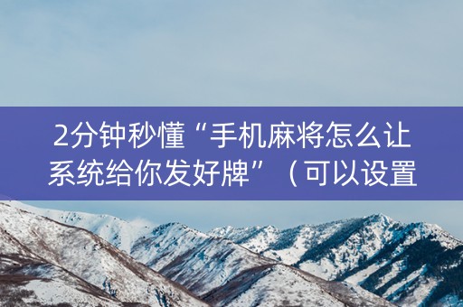 2分钟秒懂“手机麻将怎么让系统给你发好牌”（可以设置输赢吗)