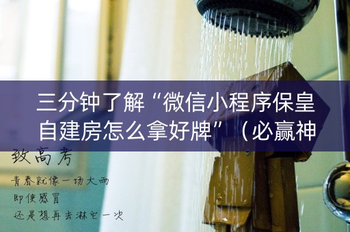 三分钟了解“微信小程序保皇自建房怎么拿好牌”（必赢神器)