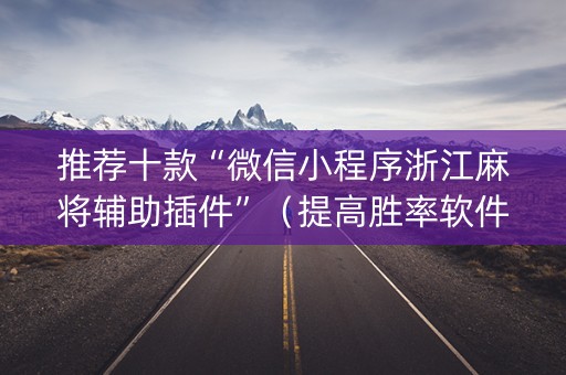 推荐十款“微信小程序浙江麻将辅助插件”（提高胜率软件)