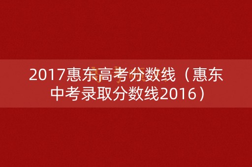2017惠东高考分数线（惠东中考录取分数线2016）
