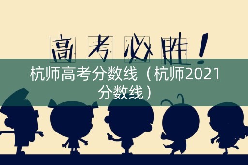 杭师高考分数线（杭师2021分数线）