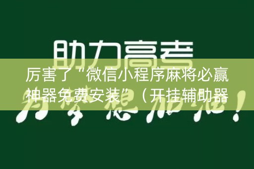 厉害了“微信小程序麻将必赢神器免费安装”（开挂辅助器插件)