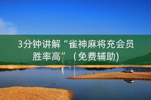 3分钟讲解“雀神麻将充会员胜率高”（免费辅助)