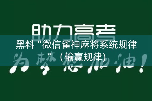 黑料“微信雀神麻将系统规律”（输赢规律)