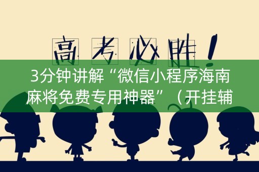 3分钟讲解“微信小程序海南麻将免费专用神器”（开挂辅助器插件)