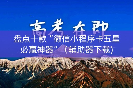 盘点十款“微信小程序卡五星必赢神器”（辅助器下载)