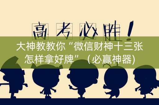 大神教教你“微信财神十三张怎样拿好牌”（必赢神器)