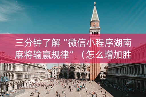 三分钟了解“微信小程序湖南麻将输赢规律”（怎么增加胜率)